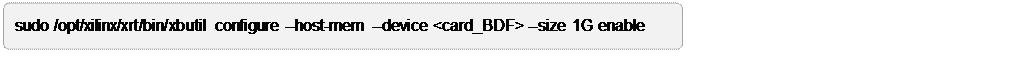 Flowchart: Alternate Process: sudo /opt/xilinx/xrt/bin/xbutil configure --host-mem --device <card_BDF> --size 1G enable