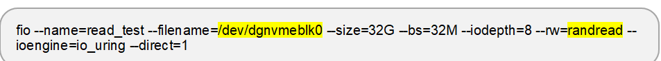 fio --name=read_test --filename=/dev/dgnvmeblk0 --size=32G --bs=32M --iodepth=8 --rw=randread --ioengine=io_uring --direct=1