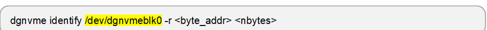 dgnvme identify /dev/dgnvmeblk0 -r <byte_addr> <nbytes>