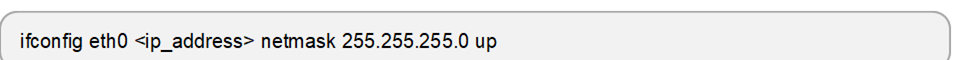 ifconfig eth0 <ip_address> netmask 255.255.255.0 up