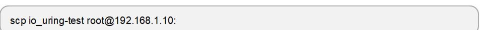 scp io_uring-test root@192.168.1.10:
